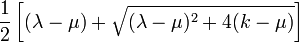 \frac{1}{2}\left[(\lambda-\mu)+\sqrt{(\lambda-\mu)^2 + 4(k-\mu)}\right]