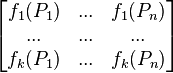 
\begin{bmatrix}
f_1(P_1) & ... & f_1(P_n) \\
... & ... & ... \\
f_k(P_1) & ... & f_k(P_n) \end{bmatrix}
