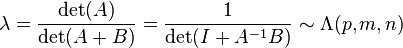 \lambda = \frac{\det(A)}{\det(A+B)} = \frac{1}{\det(I+A^{-1}B)} \sim \Lambda(p,m,n)