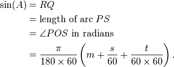 
\begin{align}
\sin (A) & = RQ \\
& = \text{length of arc } PS \\
& = \angle POS \text{ in radians}\\
& = \frac{\pi}{180\times 60}\left( m + \frac{s}{60}+ \frac{t}{60\times 60}\right).
\end{align}
