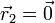  \vec{r}_2 = \vec{0} 