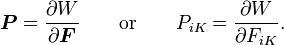 
  \boldsymbol{P} = \frac{\partial W}{\partial \boldsymbol{F}}  \qquad \text{or} \qquad P_{iK} = \frac{\partial W}{\partial F_{iK}}.
