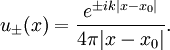 u_{\pm}(x) = \frac{e^{\pm ik|x-x_0|}}{4\pi |x-x_0|}.