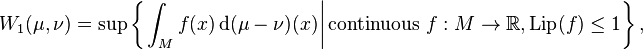 W_{1} (\mu, \nu) = \sup \left\{ \left. \int_{M} f(x) \, \mathrm{d} (\mu - \nu) (x) \right| \mbox{continuous } f : M \to \mathbb{R}, \mathrm{Lip} (f) \leq 1 \right\},