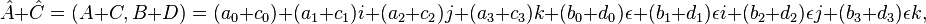  \hat{A} + \hat{C} = (A+C, B+D) = (a_0+c_0) + (a_1+c_1) i + (a_2+c_2) j + (a_3+c_3) k + (b_0+d_0) \epsilon + (b_1+d_1) \epsilon i + (b_2+d_2) \epsilon j + (b_3+d_3) \epsilon k, 