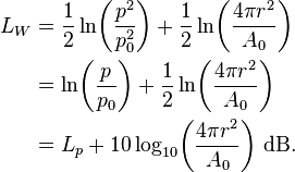 \begin{align}
L_W &= \frac{1}{2} \ln\!\left(\frac{p^2}{p_0^2}\right) + \frac{1}{2} \ln\!\left(\frac{4\pi r^2}{A_0}\right)\\
        &= \ln\!\left(\frac{p}{p_0}\right) + \frac{1}{2} \ln\!\left(\frac{4\pi r^2}{A_0}\right)\\
        &= L_p + 10 \log_{10}\!\left(\frac{4\pi r^2}{A_0}\right)\!~\mathrm{dB}.
\end{align}