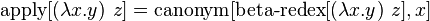  \operatorname{apply}[(\lambda x.y)\ z] = \operatorname{canonym}[\operatorname{beta-redex}[(\lambda x.y)\ z], x] 