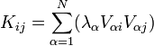  K_{ij}=\sum_{\alpha = 1}^{N}(\lambda_{\alpha } V_{\alpha i} V_{\alpha j}) \,\!