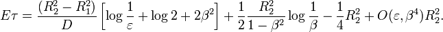 
E\tau = \frac{(R_2^2-R_1^2)}D\left[\log \frac{1}{\varepsilon} +
\log 2 + 2\beta^2 \right]  +\frac{1}{2}\frac{R_2^2}{1-\beta^2}\log\frac{1}{\beta}- \frac{1}{4}R_2^2 +
 O(\varepsilon,\beta^4)R_2^2.
