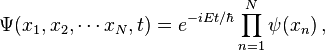  \Psi(x_1,x_2,\cdots x_N,t) = e^{-i{E t/\hbar}}\prod_{n=1}^N\psi(x_n) \, ,