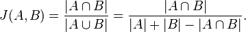  J(A,B) = {{|A \cap B|}\over{|A \cup B|}} = {{|A \cap B|}\over{|A| + |B| - |A \cap B|}}.