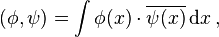 (\phi ,\psi )=\int \phi (x)\cdot \overline{\psi(x)}\, {\rm d}x \,,