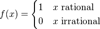 f(x)=\begin{cases}1 &  x \text{ rational } \\ 0 &  x \text{ irrational }\end{cases}