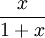 \frac{x}{1 + x}