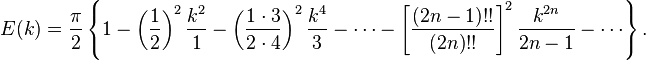 E(k) = \frac{\pi}{2}\left\{1 - \left(\frac{1}{2}\right)^2 \frac{k^2}{1} - \left(\frac{1 \cdot 3}{2 \cdot 4}\right)^2 \frac{k^4}{3} - \cdots - \left[\frac{\left(2n - 1\right)!!}{\left(2n\right)!!}\right]^2 \frac{k^{2n}}{2 n-1} - \cdots \right\}.