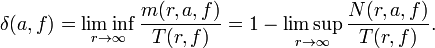  \delta(a,f)=\liminf_{r \rightarrow \infty}\frac{m(r,a,f)}{T(r,f)} = 1 - \limsup_{r \rightarrow \infty} \dfrac{N(r,a,f)}{T(r,f)}. \, 