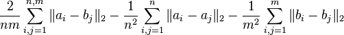   \frac {2}{nm}\sum_{i,j=1}^{n,m} \|a_i- b_j\|_2 - \frac {1}{n^2}\sum_{i,j=1}^{n} \|a_i-a_j\|_2 - \frac{1}{m^2}\sum_{i,j=1}^{m} \|b_i-b_j\|_2 