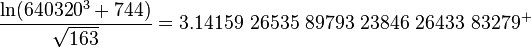 \frac{\ln(640320^3+744)}{\sqrt{163}} = 3.14159\ 26535\ 89793\ 23846\ 26433\ 83279^+