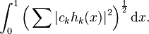 \int _{0}^{1}{\Bigl (}\sum |c_{k}h_{k}(x)|^{2}{\Bigr )}^{\frac {1}{2}}\,\mathrm {d} x.