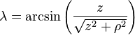 \lambda = \arcsin\left(\frac{z}{\sqrt{z^2+\rho^2}}\right)