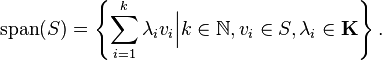 \operatorname{span}(S) =  \left \{ {\sum_{i=1}^k \lambda_i v_i \Big| k \in \mathbb{N}, v_i  \in S, \lambda _i  \in \mathbf{K}} \right \}.