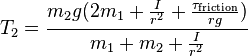  T_2 = {{m_2 g (2 m_1 + {{I} \over {r^2}} + {{\tau_{\mathrm{friction}}} \over {r g}})} \over {m_1 + m_2 + {{I} \over {r^2}}}}