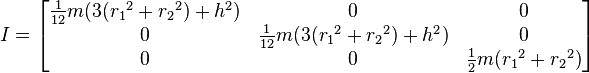 
I =
\begin{bmatrix}
  \frac{1}{12} m (3({r_1}^2 + {r_2}^2)+h^2) & 0 & 0 \\
  0 & \frac{1}{12} m (3({r_1}^2 + {r_2}^2)+h^2) & 0 \\
  0 & 0 & \frac{1}{2} m ({r_1}^2 + {r_2}^2)\end{bmatrix}
