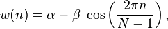 w(n) = \alpha - \beta\; \cos\left( \frac{2 \pi n}{N - 1} \right),