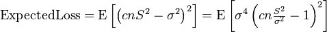 \operatorname{Expected Loss} = \operatorname{E}\left[\left(c n S^2 - \sigma^2\right)^2\right] = \operatorname{E}\left[\sigma^4 \left(c n \tfrac{S^2}{\sigma^2} -1 \right)^2\right]