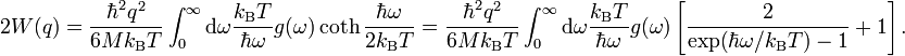 2W(q)=\frac{\hbar^2 q^2}{6M k_{\rm B}T}\int_0^\infty{\rm d}\omega\frac{k_{\rm B}T}{\hbar\omega}g(\omega)\coth\frac{\hbar\omega}{2k_{\rm B}T}=\frac{\hbar^2 q^2}{6M k_{\rm B}T}\int_0^\infty{\rm d}\omega\frac{k_{\rm B}T}{\hbar\omega}g(\omega)\left[\frac{2}{\exp(\hbar\omega/k_{\rm B}T)-1}+1\right].