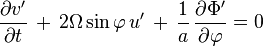 \frac{\partial v'}{\partial t} \, + \, 2 \Omega \sin \varphi \, u' \, +
 \, \frac{1}{a} \, \frac{\partial \Phi'}{\partial \varphi}  =  0