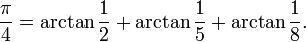 \frac{\pi}{4} = \arctan \frac{1}{2} + \arctan \frac{1}{5} + \arctan \frac{1}{8}.