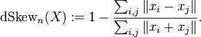 
\operatorname{dSkew}_n(X):= 1 - \frac{\sum_{i,j} \|x_i-x_j\| }{\sum_{i,j} \|x_i+x_j\|}.
