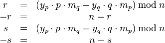 \begin{matrix}
r  & = & ( y_p \cdot p \cdot m_q + y_q \cdot q \cdot m_p) \, \bmod \, n  \\
-r & = & n - r  \\
s  & = & ( y_p \cdot p \cdot m_q - y_q \cdot q \cdot m_p) \, \bmod \, n  \\
-s & = & n - s 
\end{matrix}