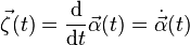 \vec \zeta(t) = \frac {\mathrm {d}}{\mathrm {d}t}\vec{\alpha}(t)=\dot{\vec\alpha}(t)