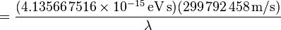 =\frac{(4.13566\,7516\times 10^{-15}\,\mbox{eV}\,\mbox{s})(299\,792\,458\,\mbox{m/s})}{\lambda}