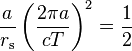  \frac{a}{r_\mathrm{s}} \left( \frac{2 \pi a}{c T} \right)^2 = \frac{1}{2} 