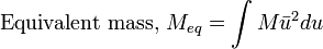 {\text{Equivalent mass, }}M_{eq}=\int {M{\bar {u}}^{2}}du