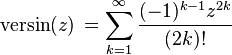 \operatorname{versin}(z)\, = \sum_{k=1}^\infty \frac{(-1)^{k-1} z^{2k}}{(2k)!}\,\!