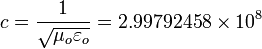 c = { 1 \over \sqrt{ \mu_o \varepsilon_o } } = 2.99792458 \times 10^8 