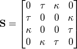  \mathbf S = \begin{bmatrix} 0 & \tau & \kappa & 0 \\ \tau & 0 & 0 & \kappa \\ \kappa & 0 & 0 & \tau \\ 0 & \kappa & \tau & 0 \end{bmatrix} 