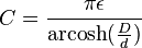 C = {\pi \epsilon \over \operatorname{arcosh}({D \over d})}