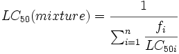 LC_{50} (mixture)  = \cfrac{1}{ \textstyle \sum_{i=1}^n \cfrac{f_{i}}{LC_{50i}}}