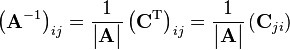 \left(\mathbf{A}^{-1}\right)_{ij}={1 \over \begin{vmatrix}\mathbf{A}\end{vmatrix}}\left(\mathbf{C}^{\mathrm{T}}\right)_{ij}={1 \over \begin{vmatrix}\mathbf{A}\end{vmatrix}}\left(\mathbf{C}_{ji}\right)