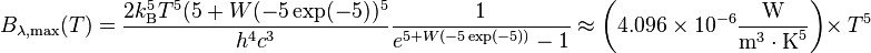 B_{\lambda,\text{max}}(T) =\frac{2k_\mathrm{B}^5T^5(5+W(-5\exp(-5))^5}{h^4c^3}\frac 1{e^{5+W(-5\exp(-5))} - 1}\approx \left( 4.096 \times 10^{-6} \frac{\text{W}}{\text{m}^{3} \cdot \text{K}^{5}} \right) \times ~T^5