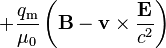  + \frac{q_{\mathrm m}}{\mu_0}\left(\mathbf{B}-\mathbf{v}\times \frac{\mathbf{E}}{c^2}\right)
