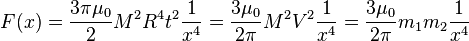 
F(x) = \frac{3\pi\mu_0}{2} M^2 R^4 t^2\frac{1}{x^4} = \frac{3\mu_0}{2\pi} M^2 V^2\frac{1}{x^4} = \frac{3\mu_0}{2\pi} m_1 m_2\frac{1}{x^4}
