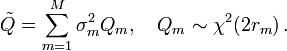 \tilde{Q} = \sum_{m=1}^M \sigma^2_m Q_m, \quad Q_m \sim \chi^2(2r_m) \, .