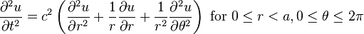 \frac{\partial^2 u}{\partial t^2} = c^2 \left(\frac{\partial^2 u}{\partial r^2}+\frac {1}{r}\frac{\partial u}{\partial r}+\frac{1}{r^2}\frac{\partial^2 u}{\partial \theta^2}\right) \text{ for } 0 \le r < a, 0 \le \theta \le 2\pi\,