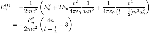 \begin{align}
  E_{n}^{(1)} &= -\frac{1}{2mc^2}\left(E_{n}^2 + 2E_n\frac{e^2}{4\pi \varepsilon_0}\frac{1}{a_0 n^2} + \frac{1}{4\pi \varepsilon_0}\frac{e^4}{(l + \frac{1}{2}) n^3 a_0^2}\right) \\
              &= -\frac{E_n^2}{2mc^2}\left(\frac{4n}{l + \frac{1}{2}} - 3\right)
\end{align}